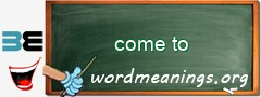 WordMeaning blackboard for come to